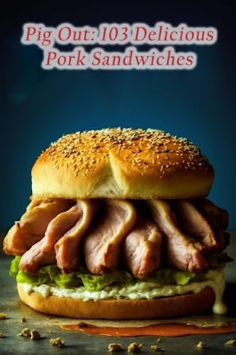 Pig Out 103 Delicious Pork Sandwiches