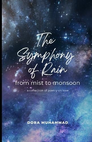 The Symphony of Rain From Mist to Monsoon - a Collection of Poetry on Love