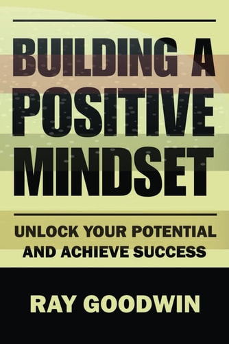 Building A Positive Mindset Unlock Your Potential and Achieve Success