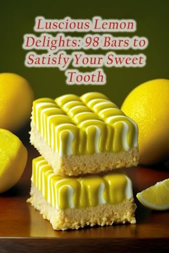 Luscious Lemon Delights 98 Bars to Satisfy Your Sweet Tooth