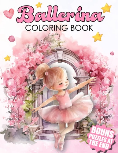 Ballerina Coloring Book Dance in Colors - Over 60 Pages to Color and Fun Puzzles for Ballet Enthusiasts