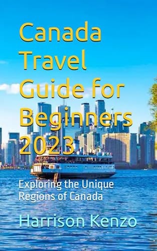 Canada Travel Guide for Beginners 2023 Exploring the Unique Regions of Canada