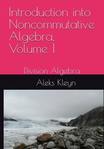 Introduction Into Noncommutative Algebra, Volume 1 Division Algebra