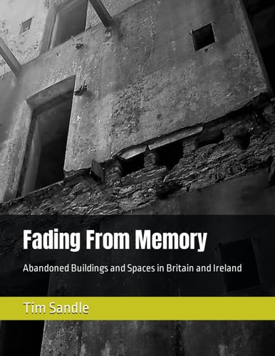 Fading From Memory Abandoned Buildings and Spaces in Britain and Ireland