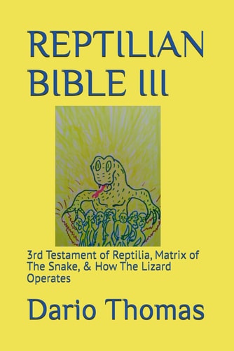 Reptilian Bible III 3rd Testament of Reptilia, Matrix of The Snake, & How The Lizard Operates
