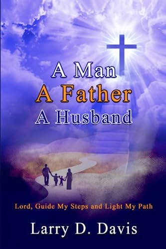 A Man, A Father, A Husband Lord, Guide My Steps and Light My Path
