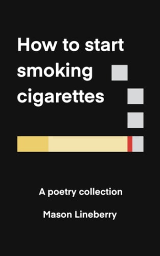 How to Start Smoking Cigarettes A Poetry Collection