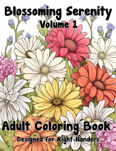 Blossoming Serenity Adult Flower Coloring Book with 50 Various Flower Designs for Relaxation and Stress Release Volume 1 (designed for Right-handed Individuals)