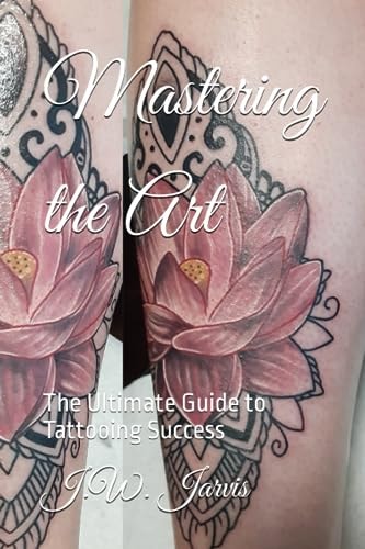 Mastering the Art The Ultimate Guide to Tattooing Success