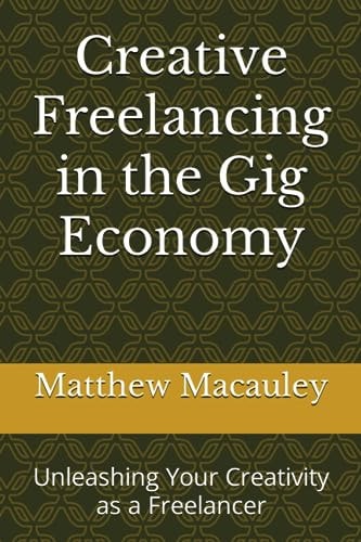 Creative Freelancing in the Gig Economy Unleashing Your Creativity as a Freelancer