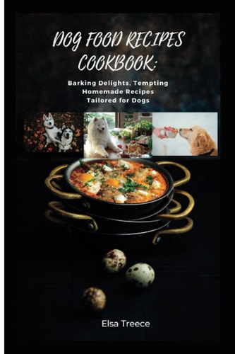 Dog Food Recipes Cookbook Barking Delights, Tempting Homemade Recipes Tailored for Dogs