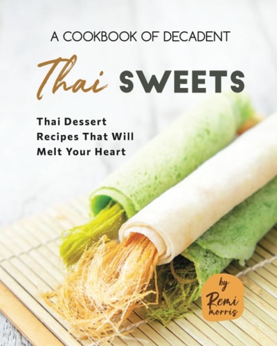 A Cookbook of Decadent Thai Sweets Thai Dessert Recipes That Will Melt Your Heart