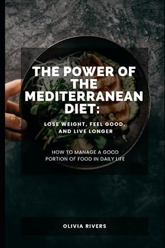 The Power of the Mediterranean Diet Lose Weight, Feel Good, and Live Longer