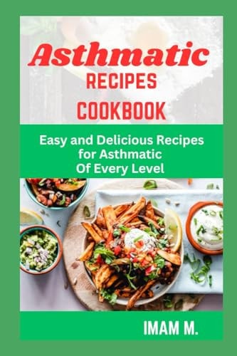 Asthmatic Recipes Cookbook Easy and Delicious Recipes for Asthmatic Of Every Level