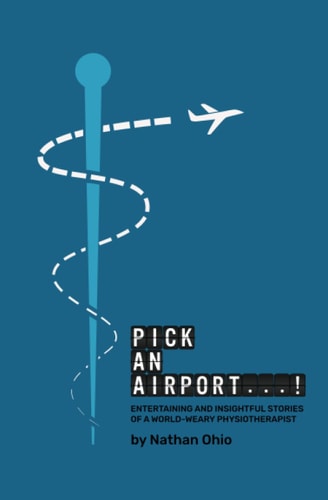Pick An Airport...! Entertaining and Insightful Stories of a World-weary Physiotherapist