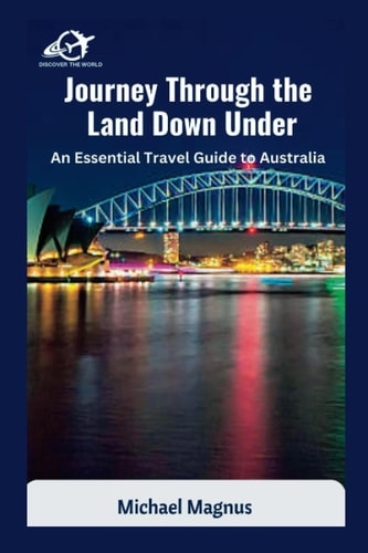 Journey Through the Land Down Under An Essential Travel Guide to Australia
