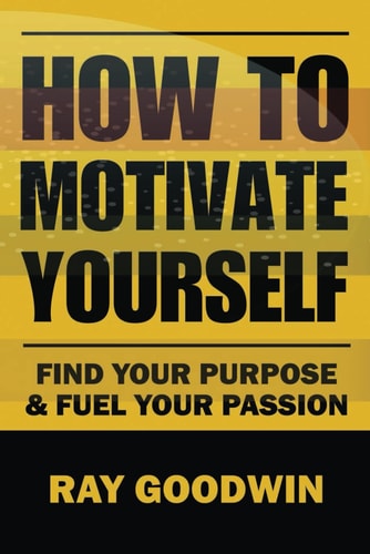 How To Motivate Yourself Find Your Purpose & Fuel Your Passion