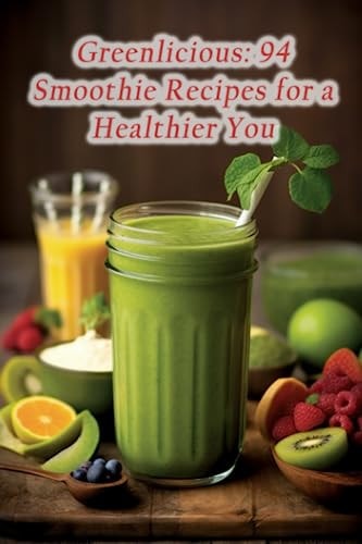 Greenlicious 94 Smoothie Recipes for a Healthier You
