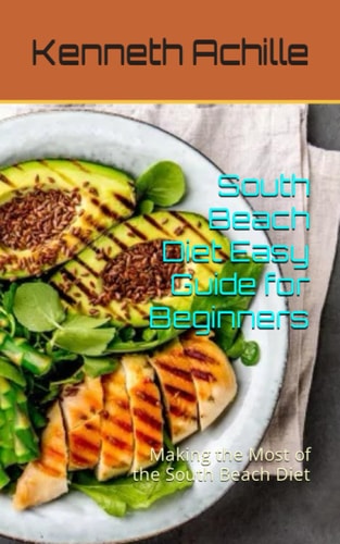 South Beach Diet Easy Guide for Beginners Making the Most of the South Beach Diet