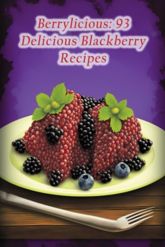 Berrylicious 93 Delicious Blackberry Recipes