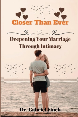Closer Than Ever Deepening Your Marriage Through Intimacy