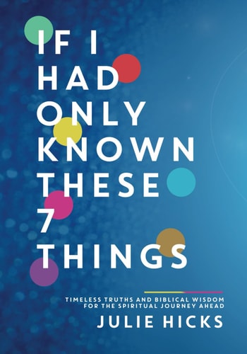 If I Had Only Known These 7 Things Timeless Truths and Biblical Wisdom for the Spiritual Journey Ahead