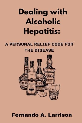 Dealing with Alcoholic Hepatitis A Personal Relief Code for the Disease