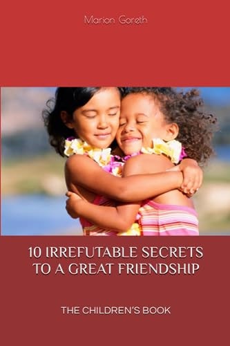 10 Irrefutable Secrets to a Great Friendship The Children's Book