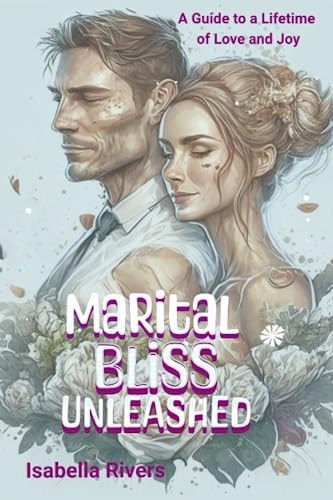 Marital Bliss Unleashed A Guide to a Lifetime of Love and Joy