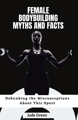 Female Bodybuilding Myths and Facts Debunking the Misconceptions About This Sport