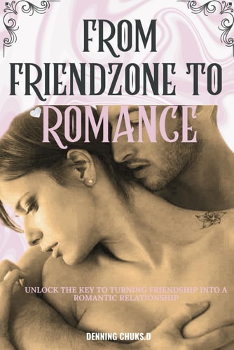 From Friend-Zone to Romance Unlock the Key to Turning Friendship Into a Romantic Relationship