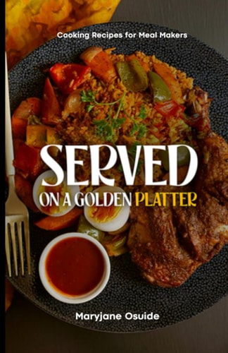 Served on a Golden Platter Cooking Recipes for Meal Makers
