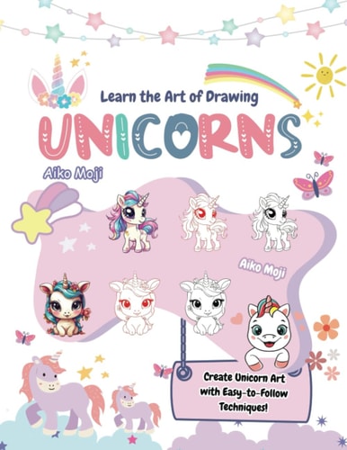 Learn the Art of Drawing Unicorns Create Unicorn Art with Easy-to-Follow Techniques!