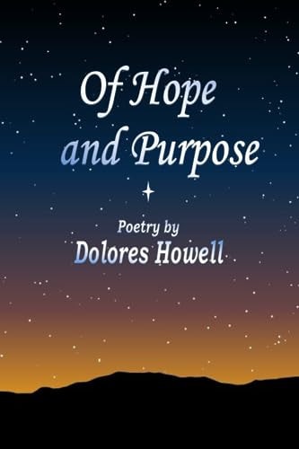 Of Hope and Purpose Poetry by Dolores Howell