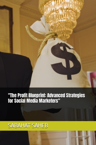 "The Profit Blueprint Advanced Strategies for Social Media Marketers"