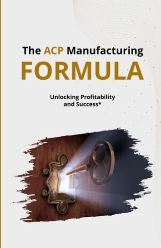 The ACP Manufacturing FORMULA Unlocking Profitability and Success