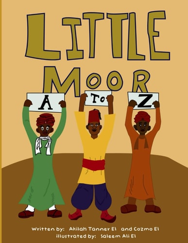 Little Moor A to Z An Alphabet Guide for Moorish American Children and an Introduction to Elementary Moorish American Concepts.
