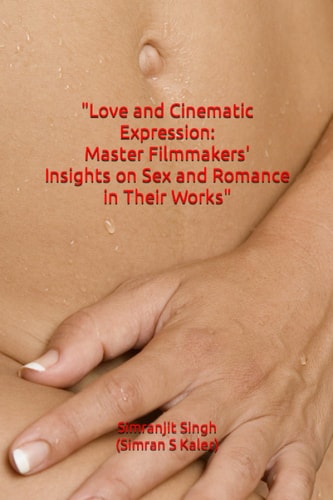 "Love and Cinematic Expression Master Filmmakers' Insights on Sex and Romance in Their Works"