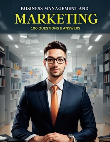 Business Management & Marketing A Comprehensive Guide to Sharpen Your Skills, Strategies, and Critical Thinking in the Dynamic World of Marketing and Business Management
