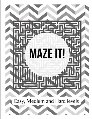Maze It! A Collective Activity Book of Easy, Medium and Hard Level Mazes for Kids Aged 7-12 Years