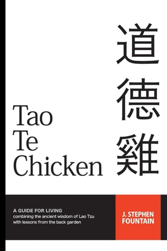 Tao Te Chicken A GUIDE FOR LIVING Combining the Ancient Wisdom of Lao Tzu with Lessons from the Back Garden