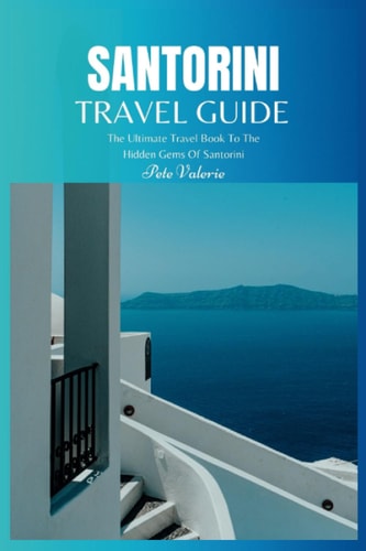 Santorini Travel Guide 2024 The Ultimate Travel Book To The Hidden Gems Of Santorini (Greece)