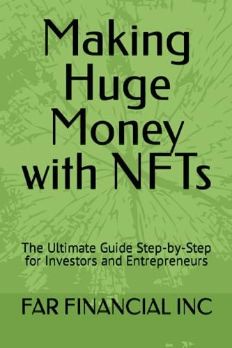 Making Huge Money with NFTs The Ultimate Guide Step-by-Step for Investors and Entrepreneurs
