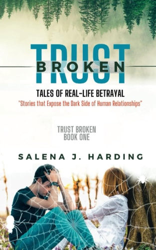 Broken Trust Tales of Real-Life Betrayal: Stories that Expose the Dark Side of Human Relationships