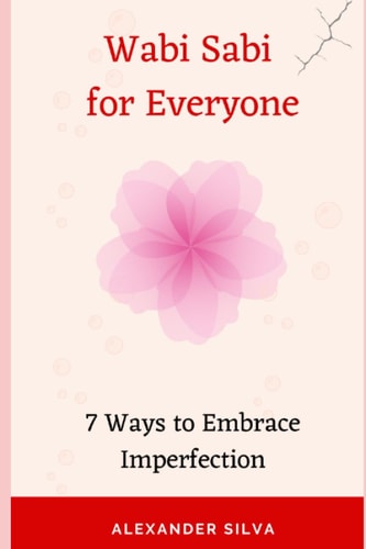 Wabi Sabi for Everyone 7 Ways to Embrace Imperfection