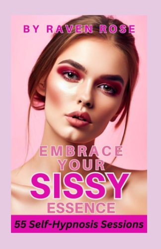 Embrace Your Sissy Essence A Journey of Self-Hypnosis and Empowerment