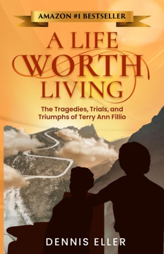 A Life Worth Living The Tragedies, Trials, and Triumphs of Terry Ann Fillio