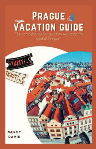 Prague Vacation Guide The Complete Insider Guide to Exploring the Best of Prague