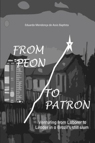 FROM PEON TO PATRON Venturing from Laborer to Leader in a Brazil's Stilt Slum