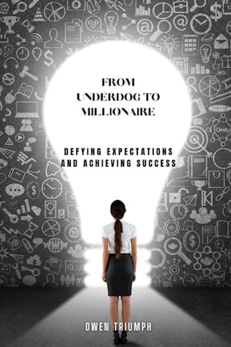 From Underdog to Millionaire Defying Expectations and Achieving Success